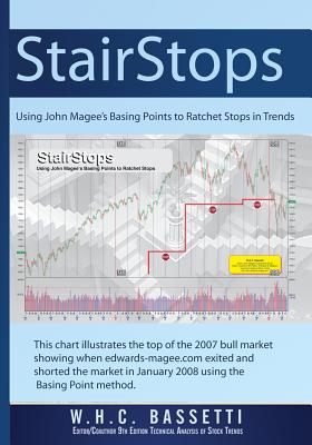 StairStops Using John Magee's Basing Points to Ratchet Stops in Trends: Using John Magee's Basing Points to Ratchet Stops in Trends - W. H. C. Bassetti
