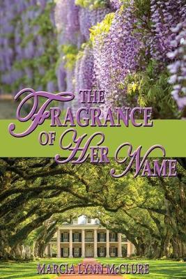 The Fragrance of Her Name - Marcia Lynn Mcclure