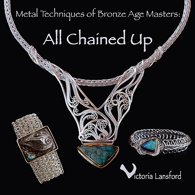 Metal Techniques of Bronze Age Masters: All Chained Up - Victoria Lansford