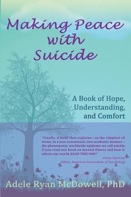 Making Peace with Suicide: A Book of Hope, Understanding, and Comfort - Adele Ryan Mcdowell