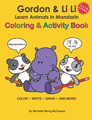 Gordon & Li Li: Learn Animals in Mandarin Coloring & Activity Book: 100+ Fun Engaging Bilingual Learning Activities For Kids Ages 5+ - Michele Wong Mcsween