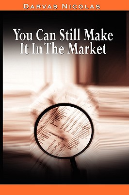 You Can Still Make It In The Market by Nicolas Darvas (the author of How I Made $2,000,000 In The Stock Market) - Nicolas Darvas