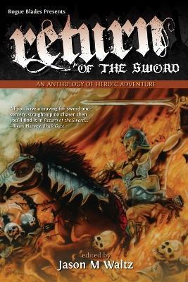 Return of the Sword: An Anthology of Heroic Adventure - Jason M. Waltz