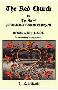 The Red Church or the Art of Pennsylvania German Braucherei - C. R. Bilardi