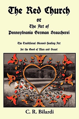 The Red Church or the Art of Pennsylvania German Braucherei - C. R. Bilardi