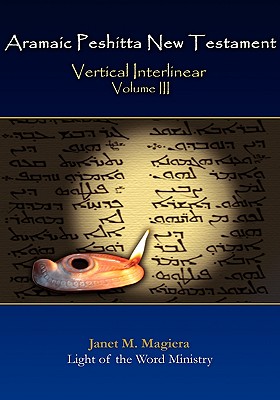 Aramaic Peshitta New Testament Vertical Interlinear Volume III - Janet M. Magiera