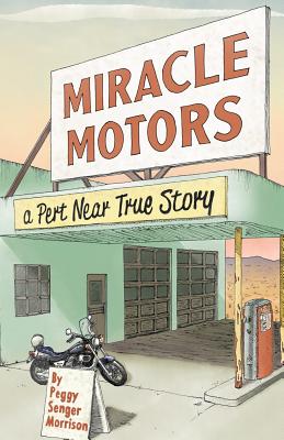 Miracle Motors: A Pert Near True Story - Peggy Senger Morrison