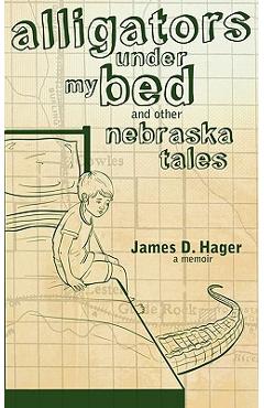 Poza produsului Alligators Under My Bed and Other Nebraska Tales - James D. Hager