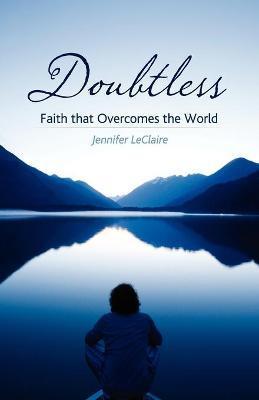 Doubtless: Faith That Overcomes the World - Jennifer Leclaire