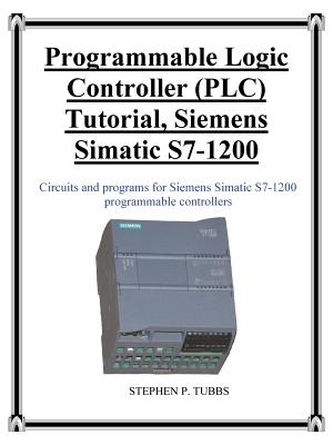 Programmable Logic Controller (PLC) Tutorial, Siemens Simatic S7-1200 - Stephen Philip Tubbs