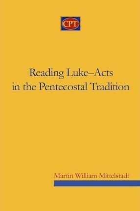 Reading Luke-Acts in the Pentecostal Tradition - Martin William Mittelstadt