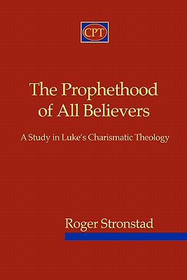 The Prophethood of All Believers: A Study in Luke's Charismatic Theology - Roger Stronstad