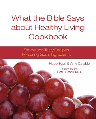 What the Bible Says about Healthy Living Cookbook - Hope Egan