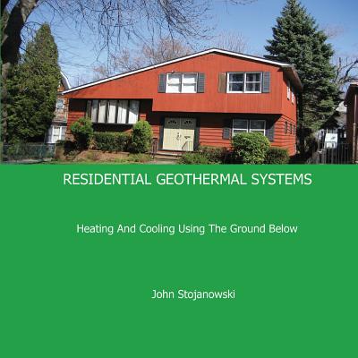 Residential Geothermal Systems: Heating and Cooling Using the Ground Below - John Stojanowski