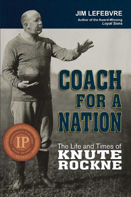 Coach for a Nation: The Life and Times of Knute Rockne - Jim Lefebvre