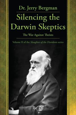 Silencing the Darwin Skeptics: The War Against Theists - Jerry Bergman