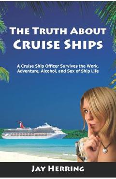 Coperta cărții 'The Truth About Cruise Ships: A Cruise Ship Officer Survives the Work, Adventure, Alcohol, and Sex of Ship Life - Jay'