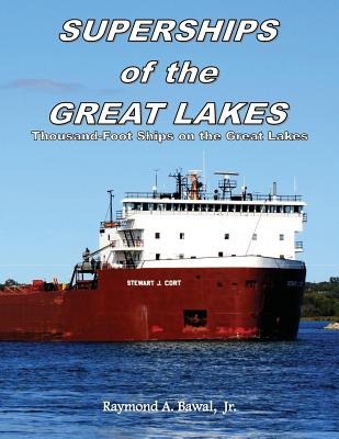 Superships of the Great Lakes: Thousand-Foot Ships on the Great Lakes - Raymond A. Bawal Jr