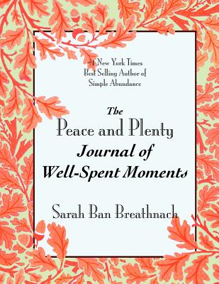 The Peace and Plenty Journal of Well-Spent Moments - Sarah Ban Breathnach