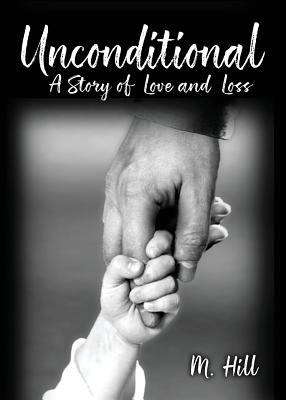 Unconditional: A Story of Love and Loss - M. Hill