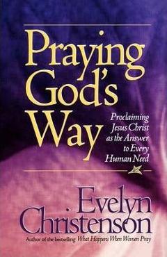 Poza produsului Praying God's Way; Proclaiming Jesus Christ as the Answer to Every Human Need - Evelyn Carol Christenson