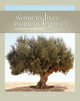 Women's Lives, Women's Legacies: Creating Your Own Ethical Will, Second Edition - Rachael Freed