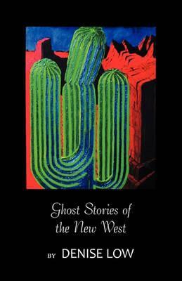 Ghost Stories of the New West: From Einstein's Brain to Geronimo's Boots - Denise Low