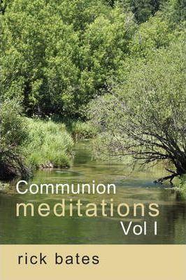 Communion Meditations, Vol I - Rick Bates