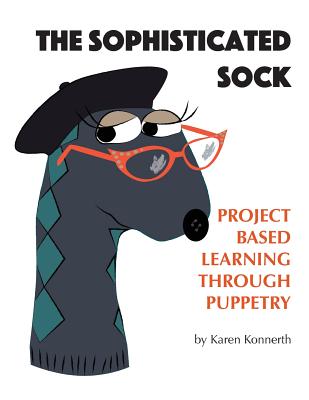 The Sophisticated Sock: Project Based Learning Through Puppetry - Karen Konnerth