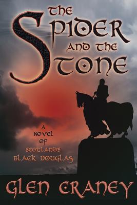 The Spider and the Stone: A Novel of Scotland's Black Douglas - Glen Craney