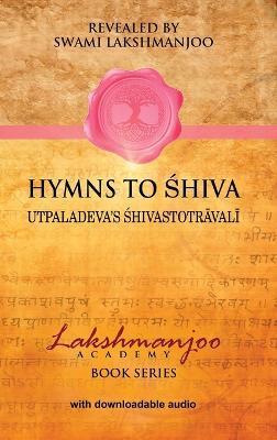 Hymns to Shiva: Songs of Devotion in Kashmir Shaivism; Utpaladeva's Śhivastotrāvalī - John Hughes