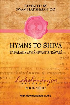 Hymns to Shiva: Songs of Devotion in Kashmir Shaivism; Utpaladeva's Śhivastotrāvalī - John Hughes