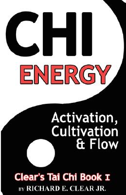 Chi Energy - Activation, Cultivation and Flow - Richard E. Clear