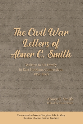 The Civil War Letters of Abner C. Smith - Claire Smith