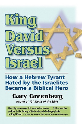 King David Versus Israel: How a Hebrew Tyrant Hated by the Israelites Became a Biblical Hero - Gary Greenberg