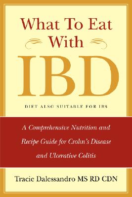 What to Eat with Ibd: A Comprehensive Nutrition and Recipe Guide for Crohn's Disease and Ulcerative Colitis - Tracie M. Dalessandro