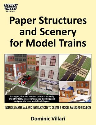 Paper Structures and Scenery for Model Trains: Strategies, tips and practical projects to easily and affordably create landscapes, buildings and backg - Dominic Robert Villari