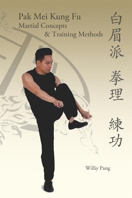 Pak Mei Kung Fu: Martial Concepts & Training Methods - Williy Pang