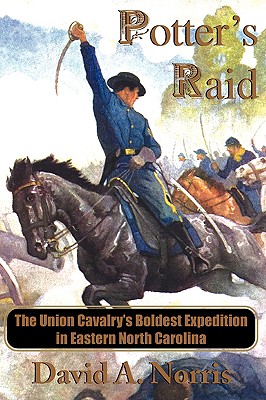 Potter's Raid: The Union Cavalry's Boldest Expedition in Eastern North Carolina - David A. Norris