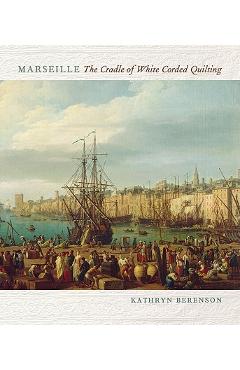 Coperta cărții 'Marseille: The Cradle of White Corded Quilting - Kathryn Berenson'