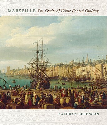 Marseille: The Cradle of White Corded Quilting - Kathryn Berenson