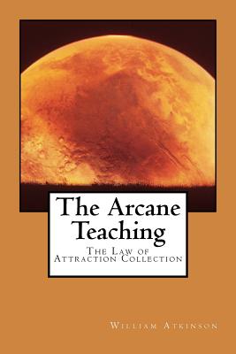 Coperta cărții 'The Arcane Teaching: The Law of Attraction Collection - William Walker Atkinson'