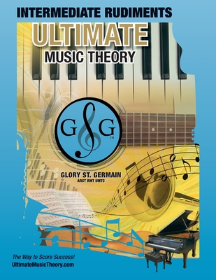 Intermediate Rudiments Workbook - Ultimate Music Theory: Intermediate Music Theory Workbook (Ultimate Music Theory) includes UMT Guide & Chart, 12 Ste - Glory St Germain