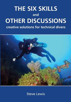 The Six Skills and Other Discussions: Creative Solutions for Technical Divers - Steve Lewis