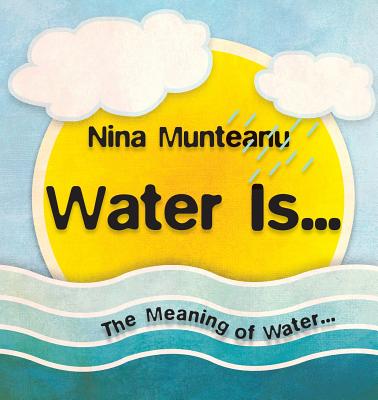 Water Is... - Nina Munteanu