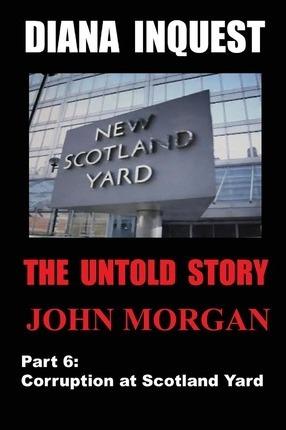 Diana Inquest: Corruption at Scotland Yard - John Morgan