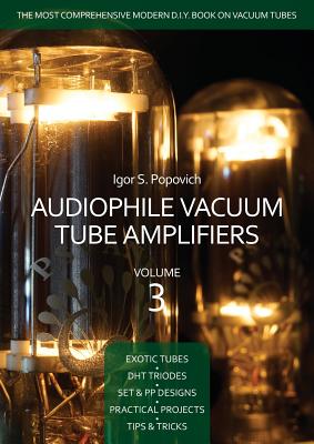 Audiophile Vacuum Tube Amplifiers Volume 3 - Igor S. Popovich