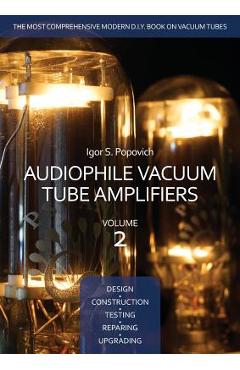Coperta cărții 'Audiophile Vacuum Tube Amplifiers - Design, Construction, Testing, Repairing & Upgrading, Volume 2 - Igor S. Popovich'