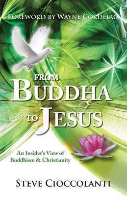 From Buddha to Jesus: An Insider's View of Buddhism & Christianity - Steve Cioccolanti