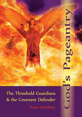 God's Pageantry: The Threshold Guardians and the Covenant Defender - Anne Hamilton
